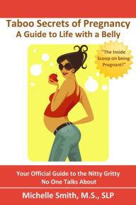 Title: Taboo Secrets of Pregnancy: A Guide to Life with a Belly, Author: Michelle Smith