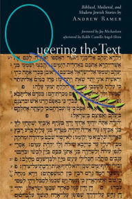 Title: Queering the Text: Biblical, Medieval and Modern Jewish Stories, Author: Andrew Ramer