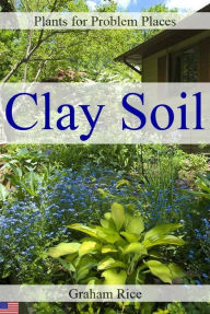 Title: Plants for Problem Places: Clay Soil [North American Edition], Author: Graham Rice