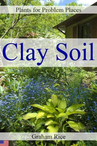 Plants for Problem Places: Clay Soil [North American Edition]