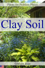 Plants for Problem Places: Clay Soil [North American Edition]