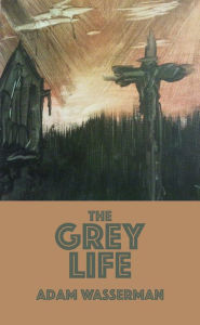 Title: The Grey Life, Author: Adam Wasserman