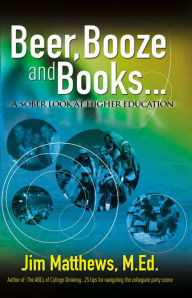 Title: Beer, Booze and Books... a sober look at higher education, Author: James Matthews