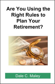 Title: Are You Using the Right Rules to Plan Your Retirement?, Author: Dale Maley