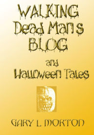 Title: Walking Dead Man's Blog & Halloween Tales, Author: Gary L Morton