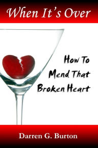 Title: When It's Over: How To Mend That Broken Heart, Author: Darren G. Burton