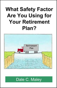 Title: What Safety Factor Are You Using for Your Retirement Plan?, Author: Dale Maley