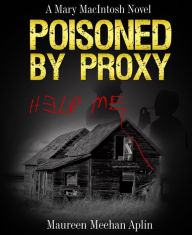 Title: Poisoned by Proxy, a Mary MacIntosh novel, Author: Maureen Meehan Aplin