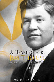Title: A Hearing for Jim Thorpe, An Exercise in Frustration, Author: Michael Sheaffer