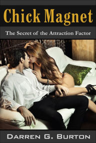 Title: Chick Magnet: The Secret of the Attraction Factor, Author: Darren G. Burton