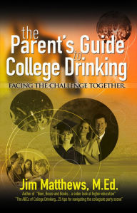 Title: The Parent's Guide to College Drinking... facing the challenge together, Author: James Matthews