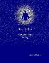 Title: Stars of Glory: An Odyssey in Reality, Author: Bryson Hughes