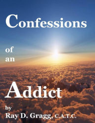 Title: Confessions of an Addict, Author: Ray D. Gragg