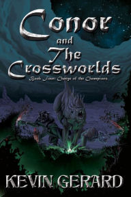 Title: Conor and the Crossworlds, Book Four: Charge of the Champions, Author: Kevin Gerard