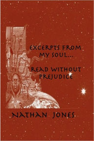 Title: Excerpts From My Soul...Read Without Prejudice, Author: Nathan Jones