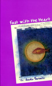 Title: Fast With the Heart, Author: Fr. Slavko Barbaric