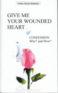 Title: Give Me Your Wounded Heart, Author: Fr. Slavko Barbaric