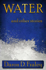 Title: Water And Other Stories, Author: Daron Fraley