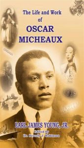 Title: The Life and Work of Oscar Micheaux: Pioneer Black Author and Filmmaker: 1884-1951, Author: Earl  James Young  Jr.