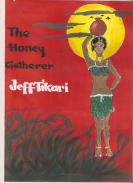 Title: The Honey Gatherer: Fiction, Author: Jeff Tikari