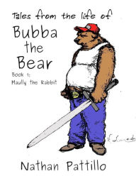 Title: Tales from the Life of Bubba the Bear; Book 1 Maully the Rabbit, Author: Nathan Pattillo