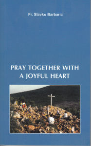 Title: Pray Together With a Joyful Heart, Author: Fr. Slavko Barbaric