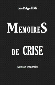 Title: Mémoires de Crise (Version intégrale) (Enhanced Version), Author: Jean-Philippe Denis