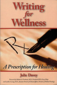 Title: Writing for Wellness: A Prescription for Healing, Author: Julie Davey