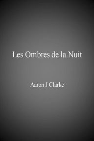 Title: Les ombres de la nuit, Author: Aaron J Clarke