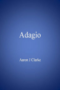 Title: Adagio, Author: Aaron J Clarke