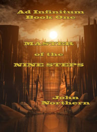 Title: Ad Infinitum Book One Master of the Nine Steps, Author: John Northern