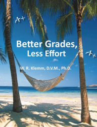 Title: Better Grades, Less Effort, Author: W. R. Klemm