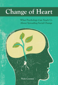 Title: Change of Heart: What Psychology Can Teach Us About Spreading Social Change, Author: Nick Cooney