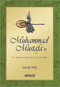 Title: Muhammad Mustafa Le caractère unique de sa personnalité, Author: Osman Nuri Topbas