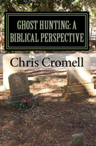 Title: Ghost Hunting: A Biblical Perspective, Author: Chris Cromell