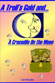 Title: A Troll's Gold and A Crocodile on the Moon, Author: Carl Reader