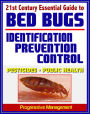 21st Century Essential Guide to Bed Bugs: Identification, Prevention, Control, and Eradication, Practical Information about Pesticides and Bedbugs, Public Health Policy and Medical Implications