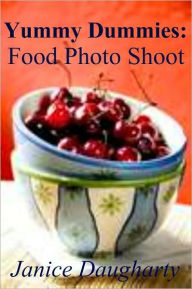 Title: Yummy Dummies: Food Photo Shoot, Author: Janice Daugharty