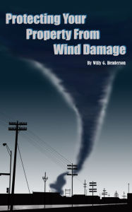 Title: Protecting Your Property From Wind Damage, Author: Willy G. Henderson