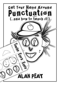 Title: Get Your Head Around Punctuation (...and how to teach it!), Author: Alan Peat