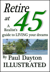 Title: Retire at 45: a Realist's Guide to Living Your Dreams, Author: Paul Dayton