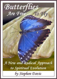 Title: Butterflies Are Free To Fly: A New and Radical Approach to Spiritual Evolution, Author: Stephen Davis