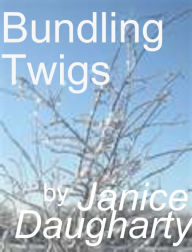 Title: Bundling Twigs, Author: Janice Daugharty