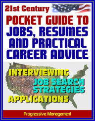 Title: 21st Century Pocket Guide to Jobs, Resumes, and Practical Career Advice: Interviewing, Applications, Federal Jobs, Job Search Techniques, Cover Letters, References, Author: Progressive Management