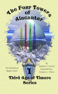 Title: The Four Towers of Alacantar: Episode 1, Author: Stephen I. Carmer