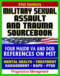 Title: 21st Century Military Sexual Assault and Trauma (MST) Sourcebook - VA Medical Course, Defense Department Reports - Rape, Violence, Harassment, Victim Care, Prevention, PTSD, Compensation, Author: Progressive Management