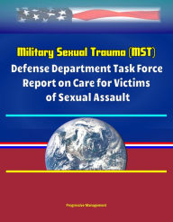 Title: Military Sexual Trauma (MST) - Defense Department Task Force Report on Care for Victims of Sexual Assault, Author: Progressive Management