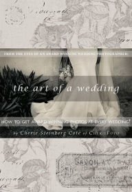 Title: The Art of a Wedding: How to Get Award-Winning Photos at Your Wedding, Author: Cherie Steinberg Cote