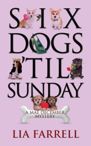 Title: Six Dogs 'til Sunday, Author: Lia Farrell