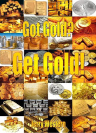 Title: Got Gold? Get Gold!, Author: Jerry Western